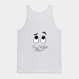 Say What Now? Tank Top